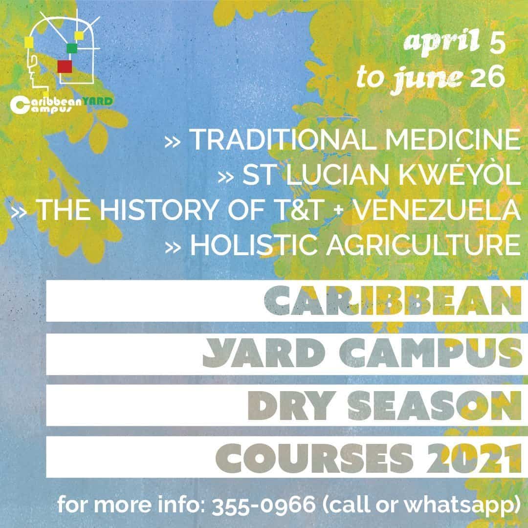 Event flyer for Caribbean Yard Campus Dry Season Courses 2021—register for Caribbean Yard Campus online courses to explore traditional medicine, St Lucian Kwéyòl, the history of T&T and Venezuela, and holistic agriculture.